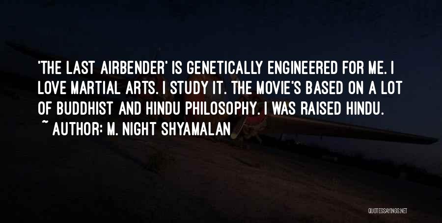 M. Night Shyamalan Quotes: 'the Last Airbender' Is Genetically Engineered For Me. I Love Martial Arts. I Study It. The Movie's Based On A