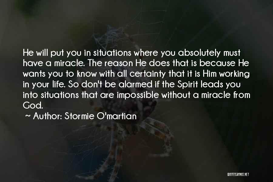 Stormie O'martian Quotes: He Will Put You In Situations Where You Absolutely Must Have A Miracle. The Reason He Does That Is Because