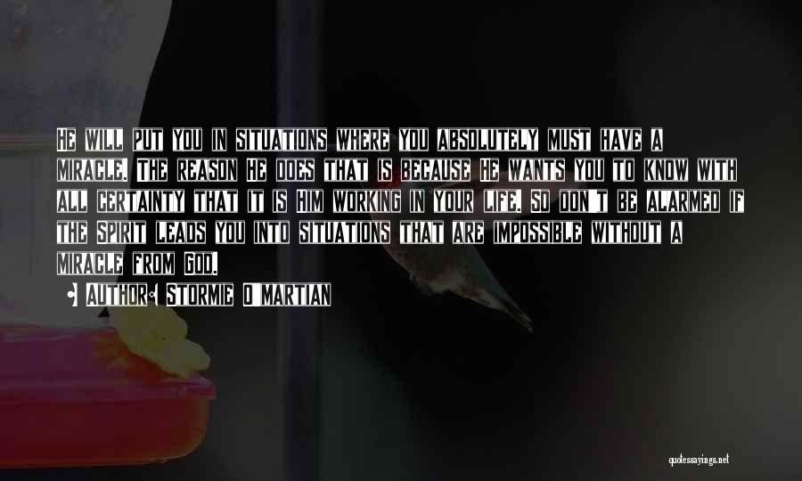 Stormie O'martian Quotes: He Will Put You In Situations Where You Absolutely Must Have A Miracle. The Reason He Does That Is Because