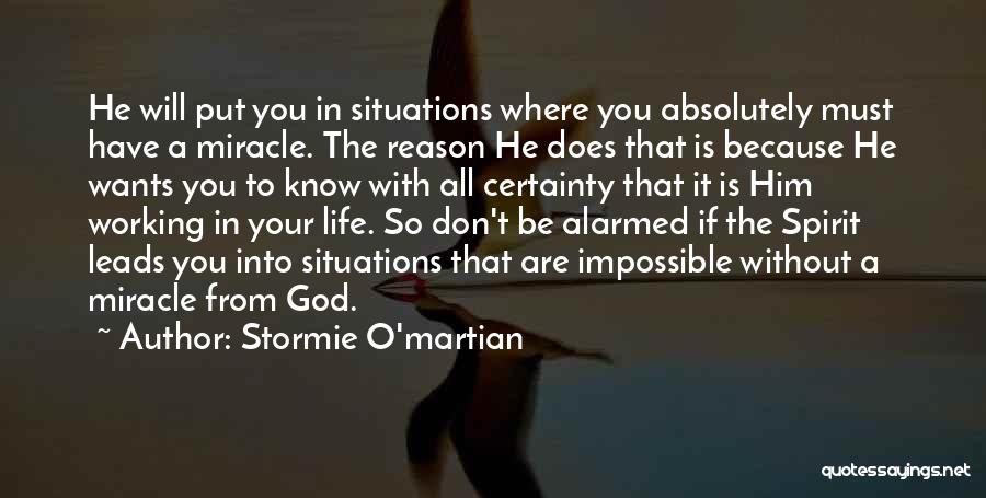 Stormie O'martian Quotes: He Will Put You In Situations Where You Absolutely Must Have A Miracle. The Reason He Does That Is Because