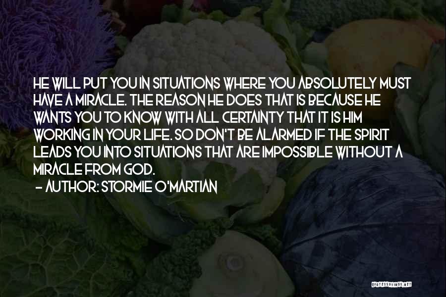 Stormie O'martian Quotes: He Will Put You In Situations Where You Absolutely Must Have A Miracle. The Reason He Does That Is Because