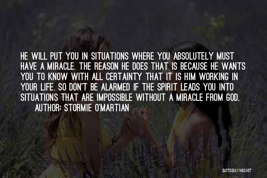 Stormie O'martian Quotes: He Will Put You In Situations Where You Absolutely Must Have A Miracle. The Reason He Does That Is Because