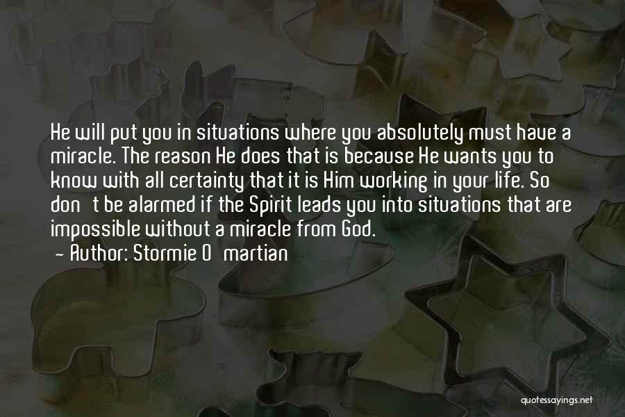 Stormie O'martian Quotes: He Will Put You In Situations Where You Absolutely Must Have A Miracle. The Reason He Does That Is Because