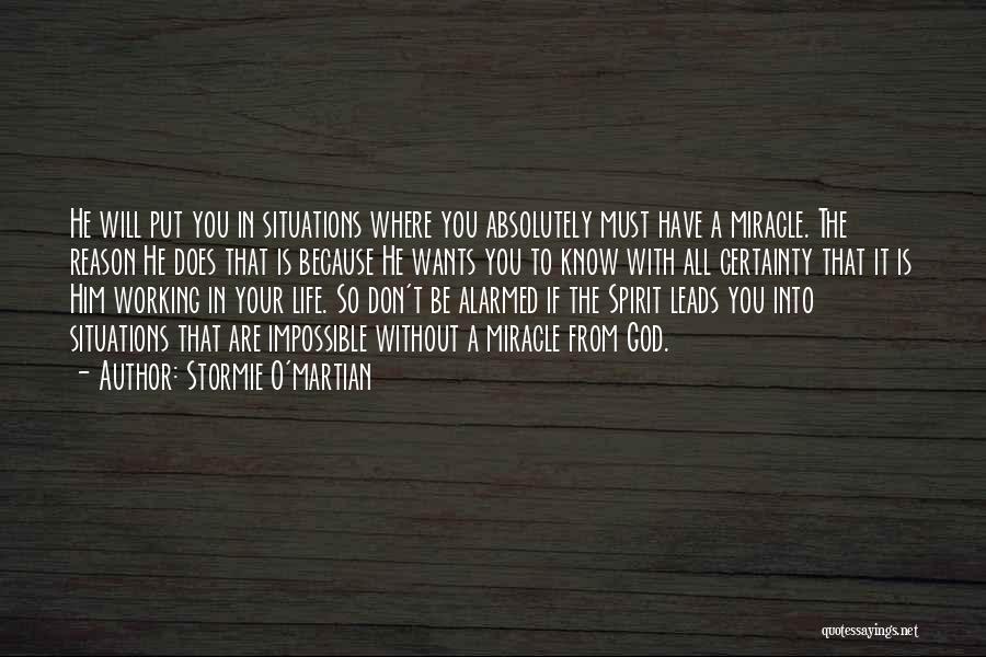 Stormie O'martian Quotes: He Will Put You In Situations Where You Absolutely Must Have A Miracle. The Reason He Does That Is Because