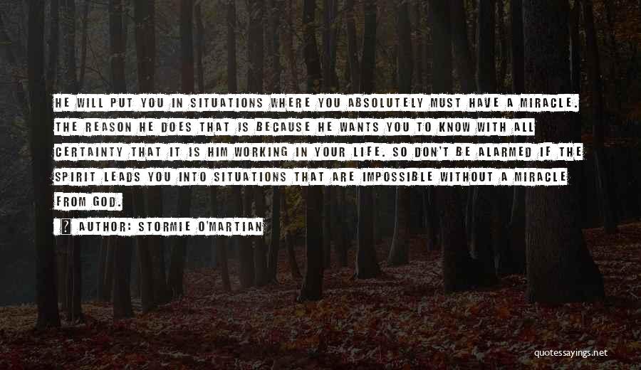 Stormie O'martian Quotes: He Will Put You In Situations Where You Absolutely Must Have A Miracle. The Reason He Does That Is Because