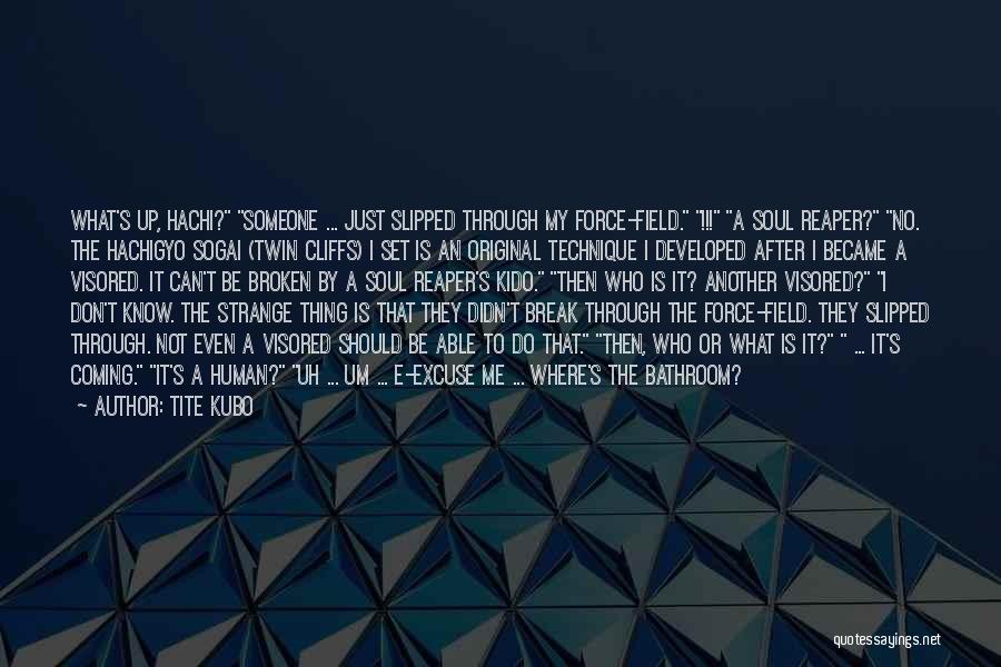 Tite Kubo Quotes: What's Up, Hachi? Someone ... Just Slipped Through My Force-field. !!! A Soul Reaper? No. The Hachigyo Sogai (twin Cliffs)