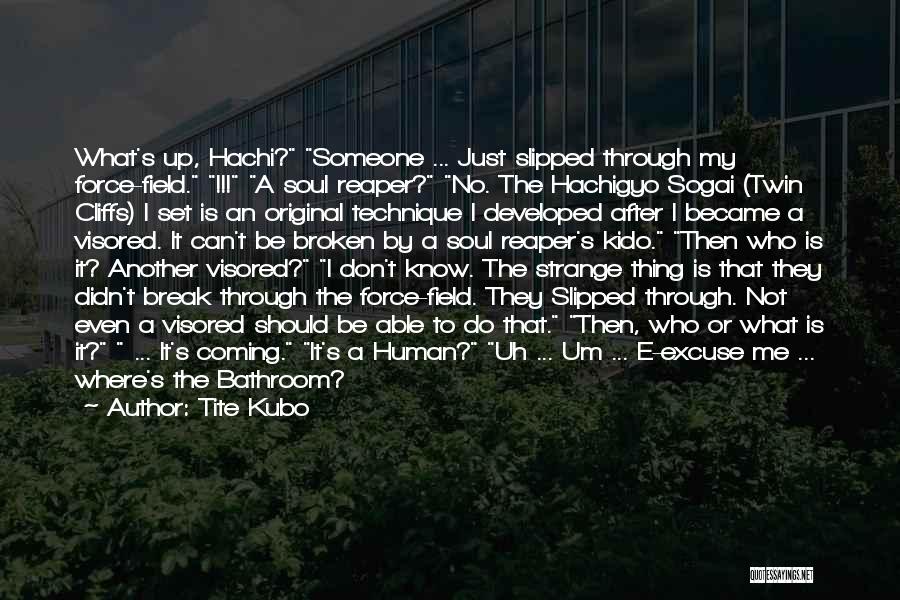 Tite Kubo Quotes: What's Up, Hachi? Someone ... Just Slipped Through My Force-field. !!! A Soul Reaper? No. The Hachigyo Sogai (twin Cliffs)