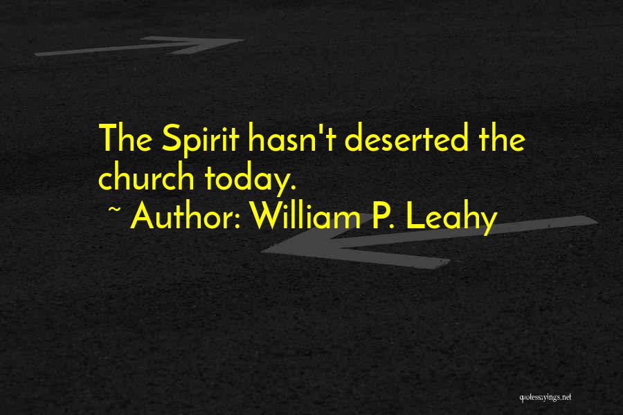 William P. Leahy Quotes: The Spirit Hasn't Deserted The Church Today.