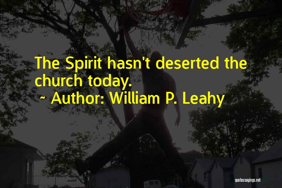 William P. Leahy Quotes: The Spirit Hasn't Deserted The Church Today.