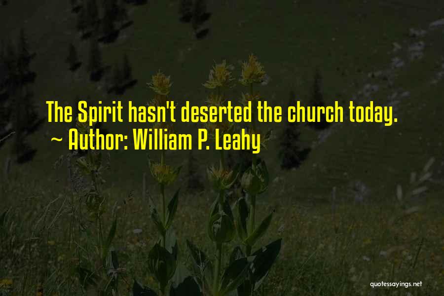 William P. Leahy Quotes: The Spirit Hasn't Deserted The Church Today.