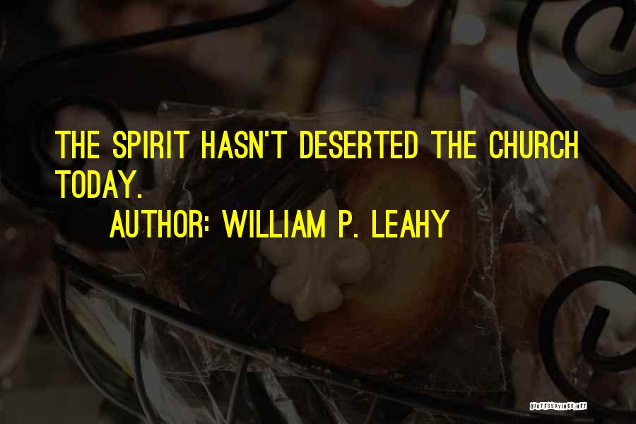 William P. Leahy Quotes: The Spirit Hasn't Deserted The Church Today.
