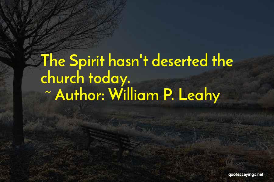William P. Leahy Quotes: The Spirit Hasn't Deserted The Church Today.