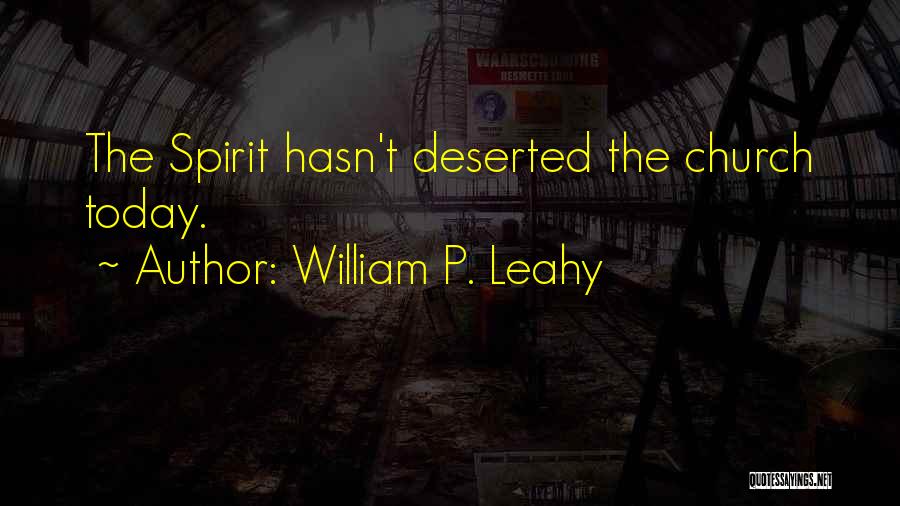 William P. Leahy Quotes: The Spirit Hasn't Deserted The Church Today.
