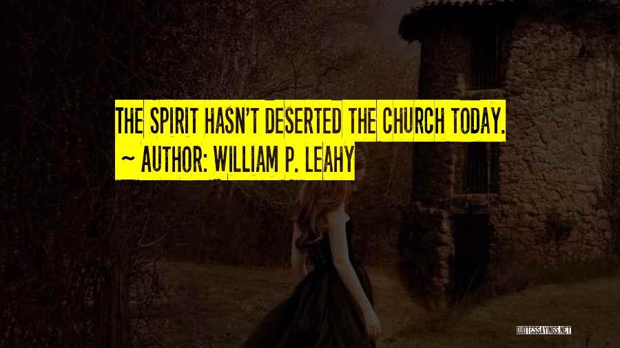 William P. Leahy Quotes: The Spirit Hasn't Deserted The Church Today.