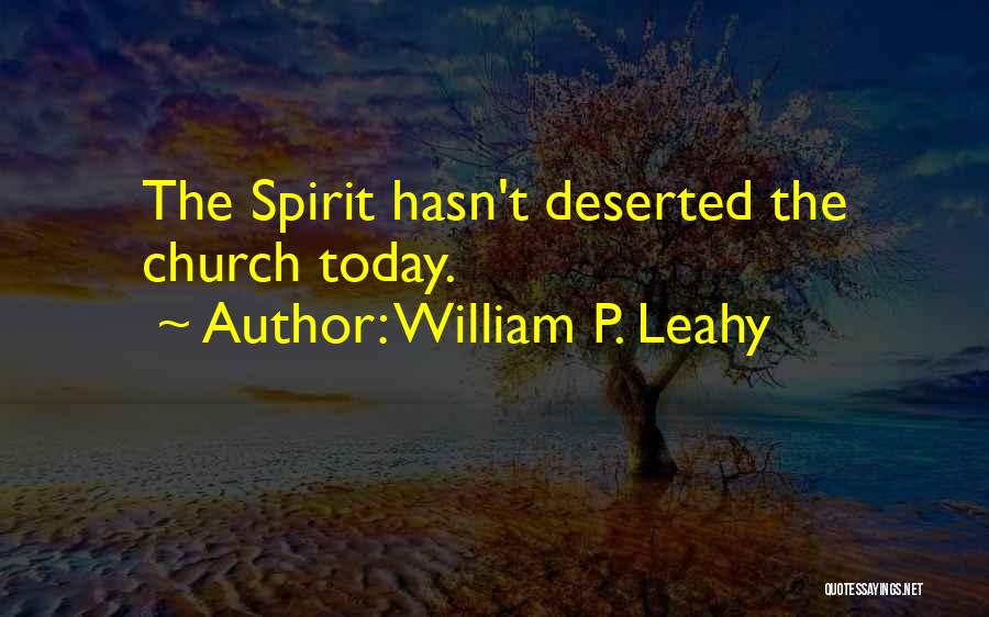 William P. Leahy Quotes: The Spirit Hasn't Deserted The Church Today.