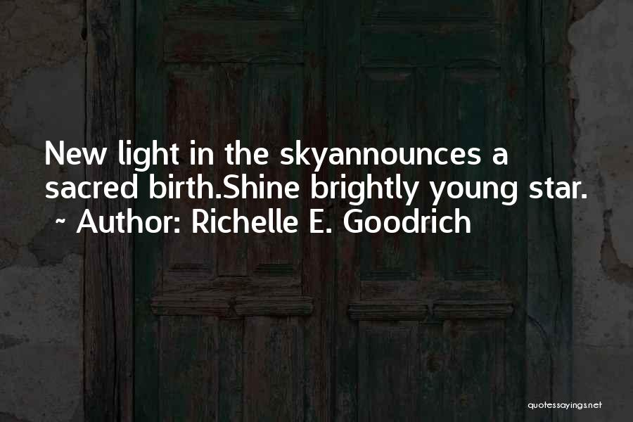 Richelle E. Goodrich Quotes: New Light In The Skyannounces A Sacred Birth.shine Brightly Young Star.