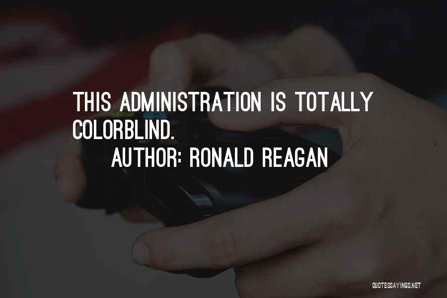 Ronald Reagan Quotes: This Administration Is Totally Colorblind.