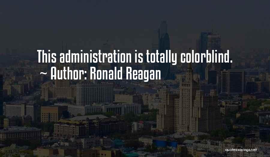 Ronald Reagan Quotes: This Administration Is Totally Colorblind.