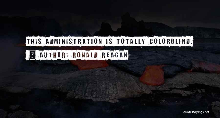 Ronald Reagan Quotes: This Administration Is Totally Colorblind.