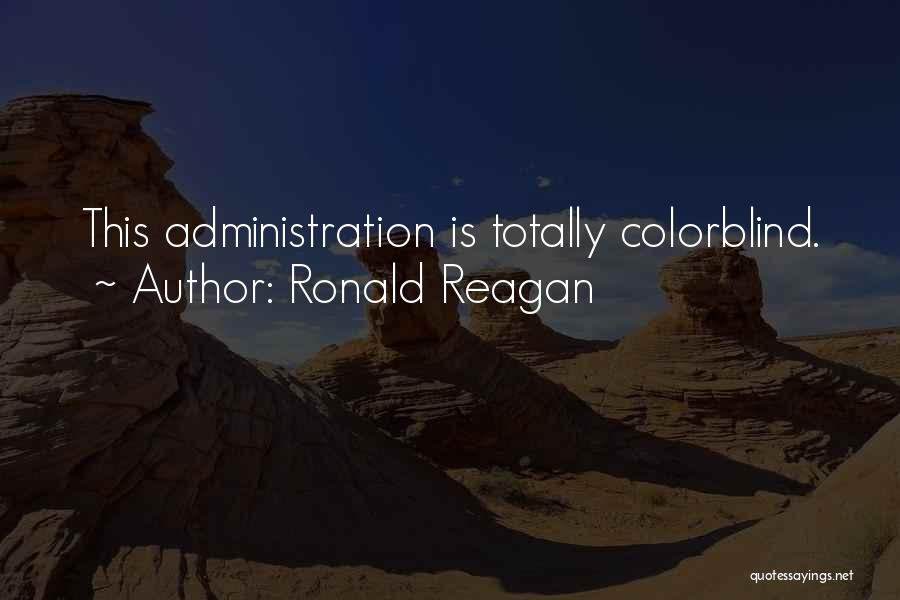 Ronald Reagan Quotes: This Administration Is Totally Colorblind.