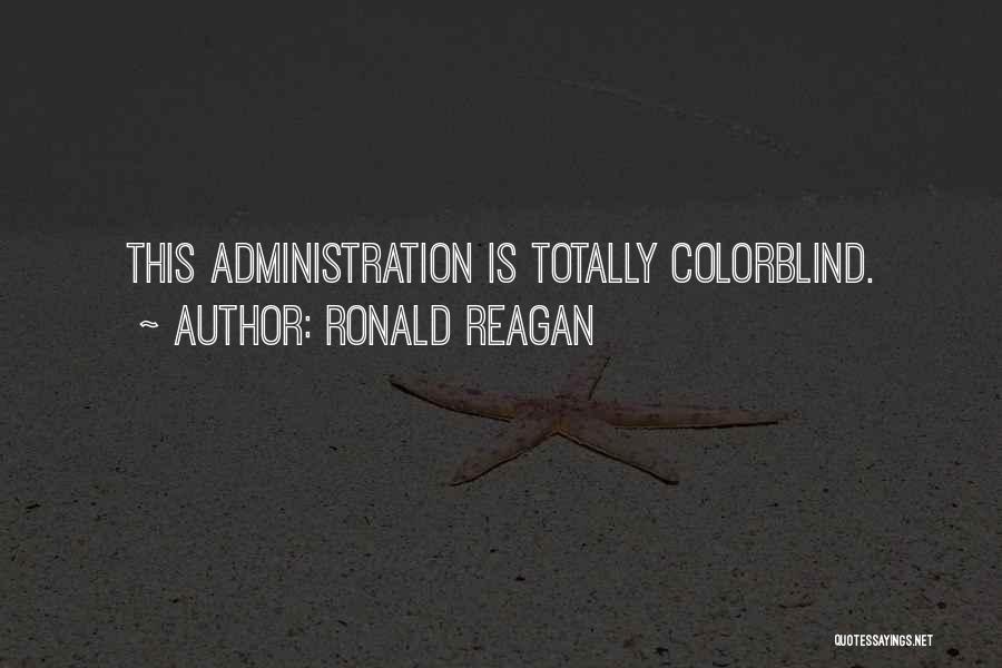 Ronald Reagan Quotes: This Administration Is Totally Colorblind.