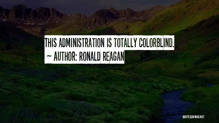 Ronald Reagan Quotes: This Administration Is Totally Colorblind.