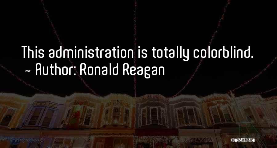 Ronald Reagan Quotes: This Administration Is Totally Colorblind.