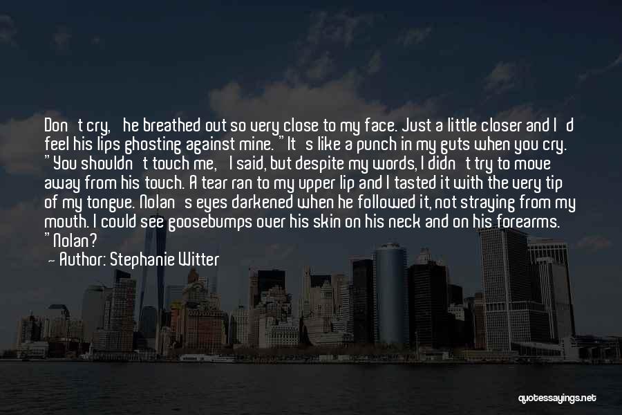 Stephanie Witter Quotes: Don't Cry,' He Breathed Out So Very Close To My Face. Just A Little Closer And I'd Feel His Lips