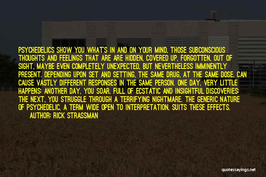 Rick Strassman Quotes: Psychedelics Show You What's In And On Your Mind, Those Subconscious Thoughts And Feelings That Are Are Hidden, Covered Up,