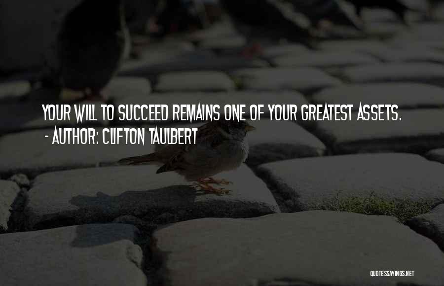 Clifton Taulbert Quotes: Your Will To Succeed Remains One Of Your Greatest Assets.