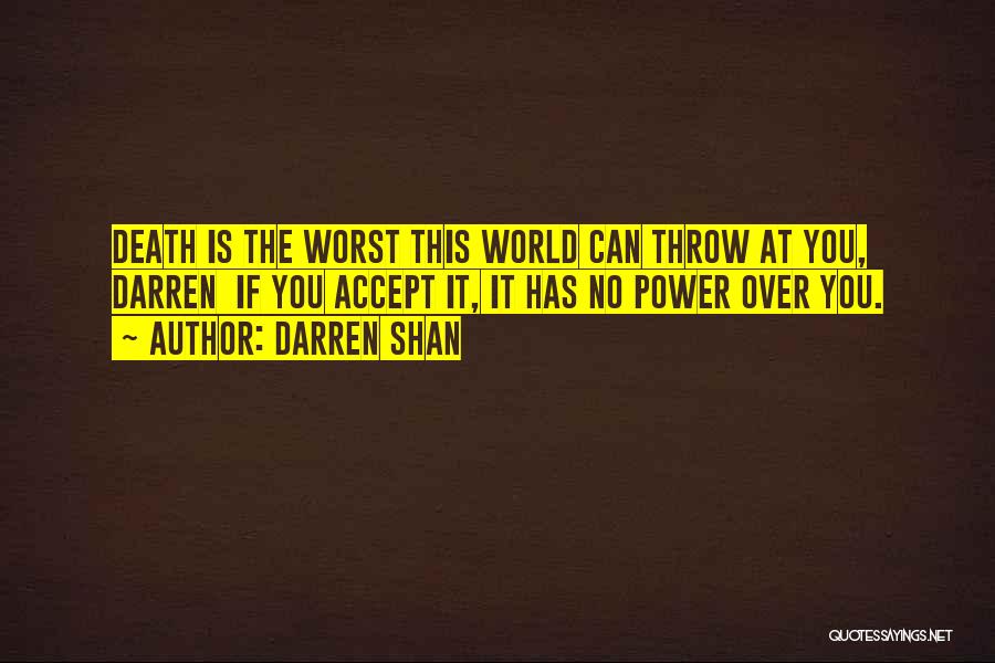 Darren Shan Quotes: Death Is The Worst This World Can Throw At You, Darren If You Accept It, It Has No Power Over