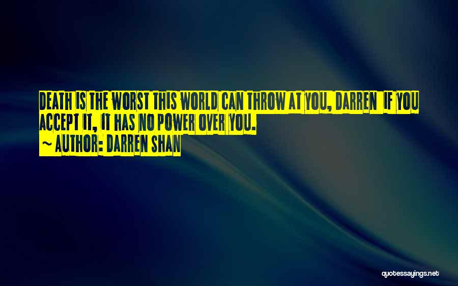 Darren Shan Quotes: Death Is The Worst This World Can Throw At You, Darren If You Accept It, It Has No Power Over