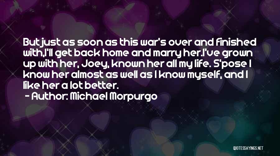 Michael Morpurgo Quotes: But Just As Soon As This War's Over And Finished With,i'll Get Back Home And Marry Her.i've Grown Up With