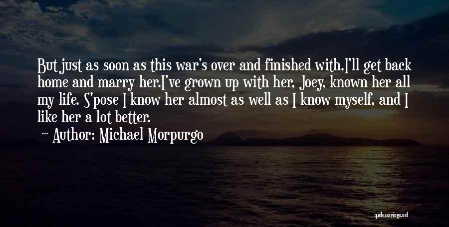 Michael Morpurgo Quotes: But Just As Soon As This War's Over And Finished With,i'll Get Back Home And Marry Her.i've Grown Up With