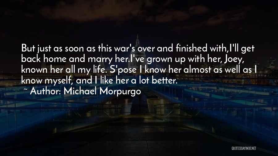 Michael Morpurgo Quotes: But Just As Soon As This War's Over And Finished With,i'll Get Back Home And Marry Her.i've Grown Up With