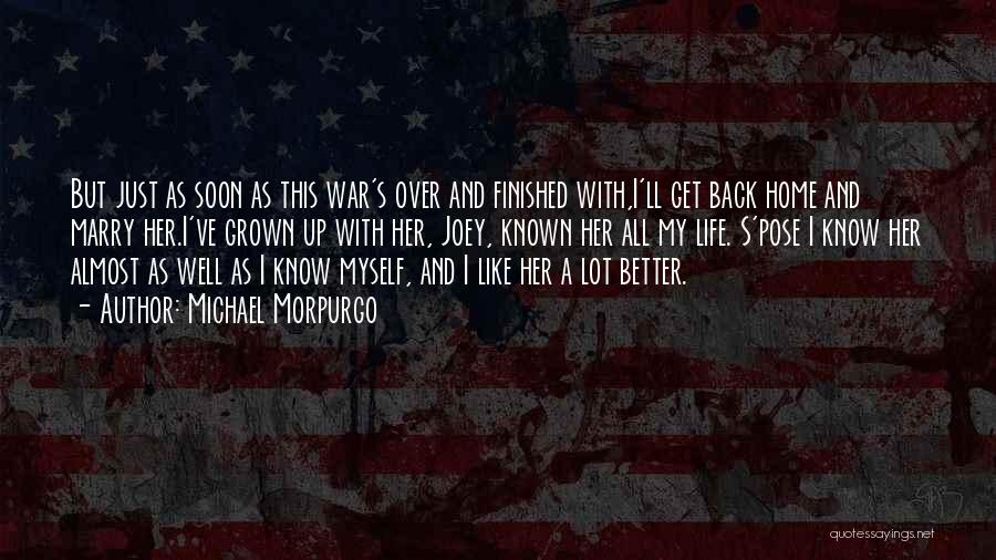 Michael Morpurgo Quotes: But Just As Soon As This War's Over And Finished With,i'll Get Back Home And Marry Her.i've Grown Up With