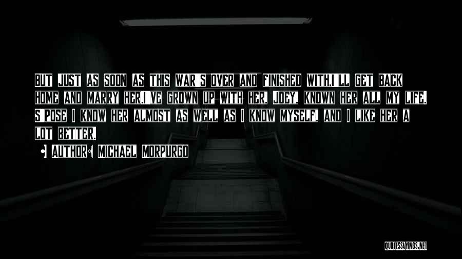 Michael Morpurgo Quotes: But Just As Soon As This War's Over And Finished With,i'll Get Back Home And Marry Her.i've Grown Up With