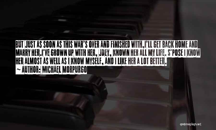 Michael Morpurgo Quotes: But Just As Soon As This War's Over And Finished With,i'll Get Back Home And Marry Her.i've Grown Up With