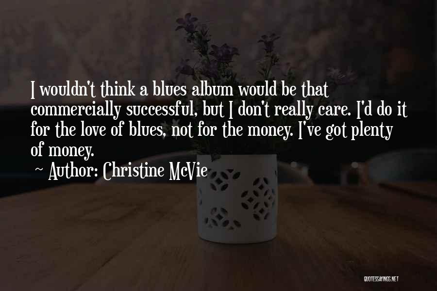 Christine McVie Quotes: I Wouldn't Think A Blues Album Would Be That Commercially Successful, But I Don't Really Care. I'd Do It For
