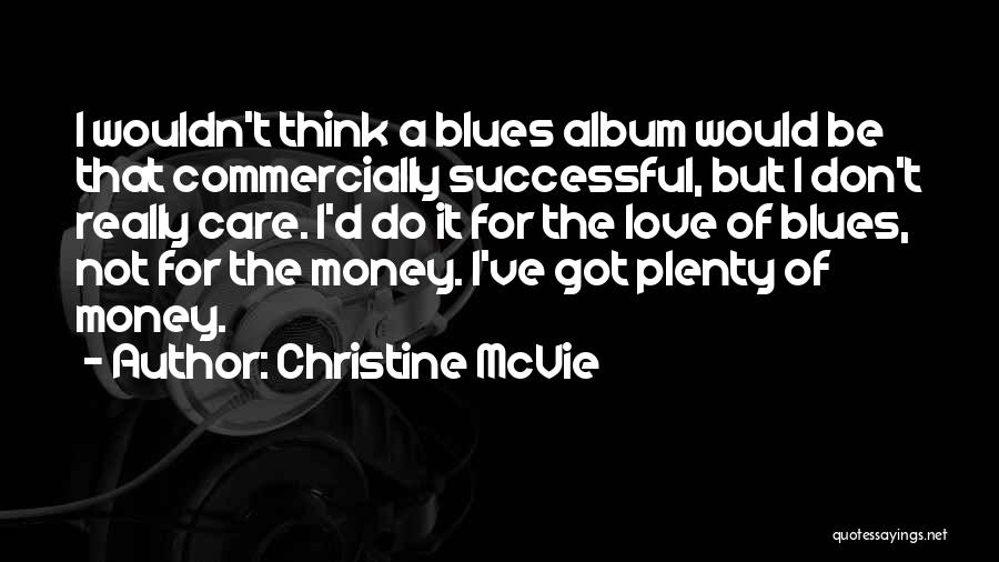 Christine McVie Quotes: I Wouldn't Think A Blues Album Would Be That Commercially Successful, But I Don't Really Care. I'd Do It For
