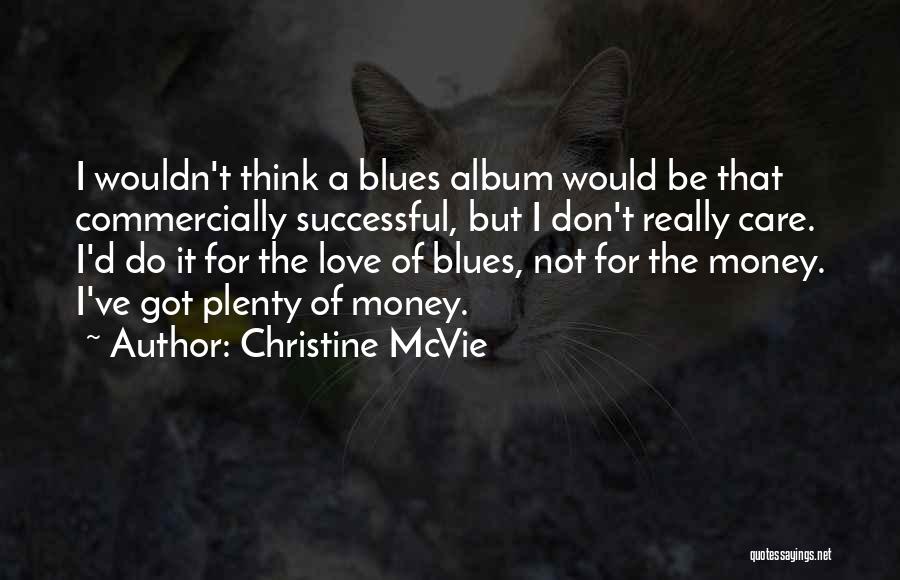 Christine McVie Quotes: I Wouldn't Think A Blues Album Would Be That Commercially Successful, But I Don't Really Care. I'd Do It For