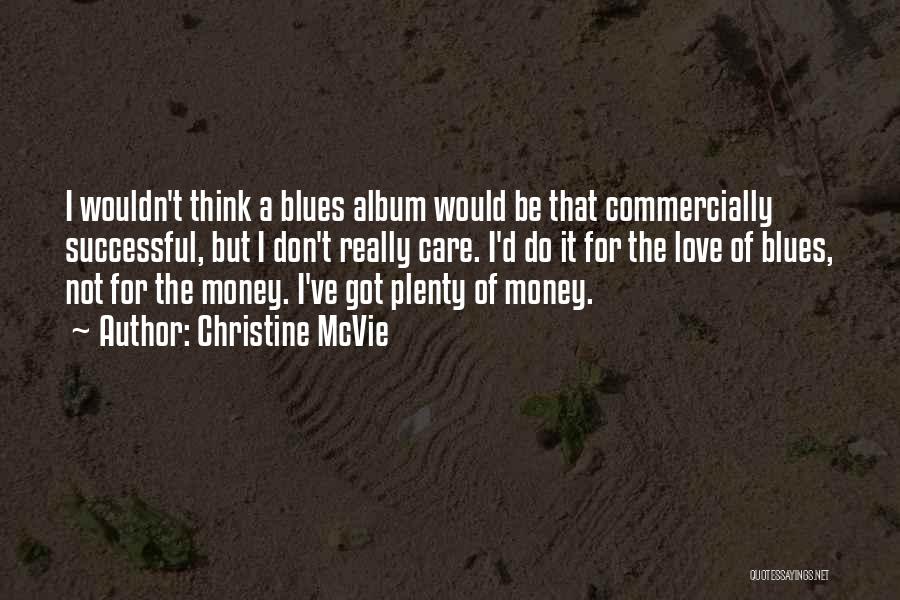 Christine McVie Quotes: I Wouldn't Think A Blues Album Would Be That Commercially Successful, But I Don't Really Care. I'd Do It For