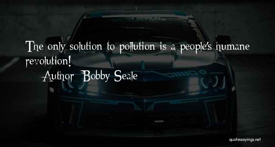 Bobby Seale Quotes: The Only Solution To Pollution Is A People's Humane Revolution!