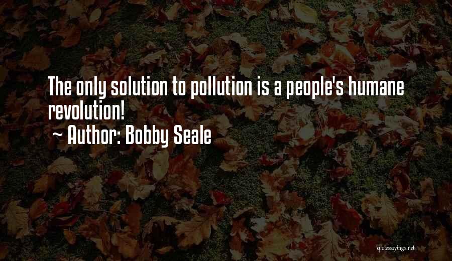 Bobby Seale Quotes: The Only Solution To Pollution Is A People's Humane Revolution!