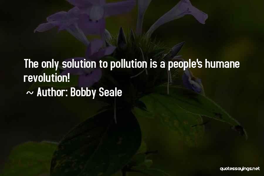 Bobby Seale Quotes: The Only Solution To Pollution Is A People's Humane Revolution!