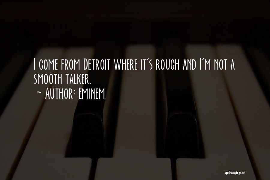 Eminem Quotes: I Come From Detroit Where It's Rough And I'm Not A Smooth Talker.