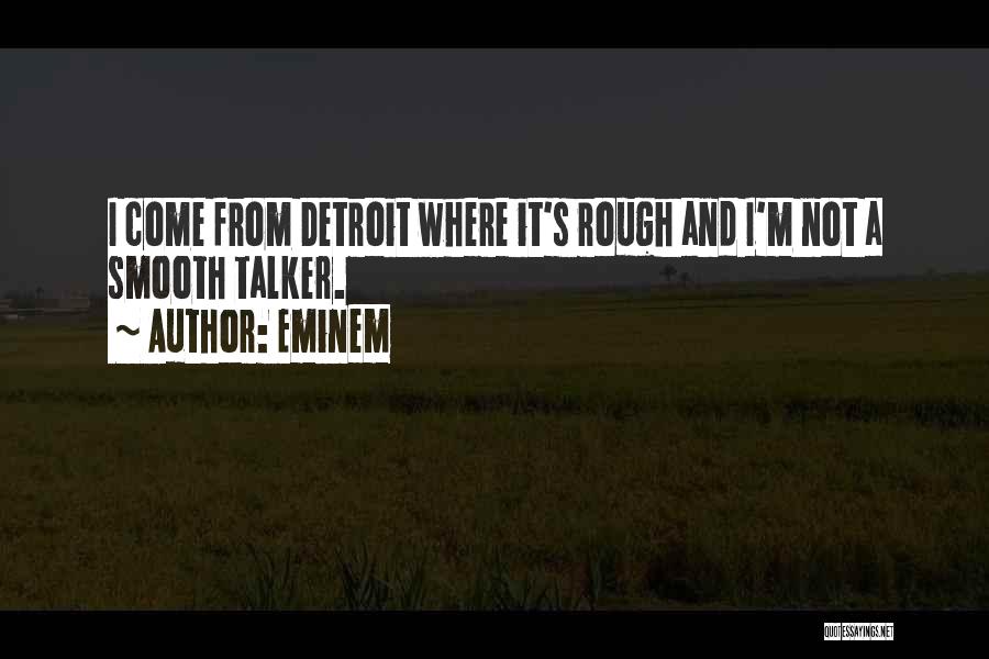Eminem Quotes: I Come From Detroit Where It's Rough And I'm Not A Smooth Talker.
