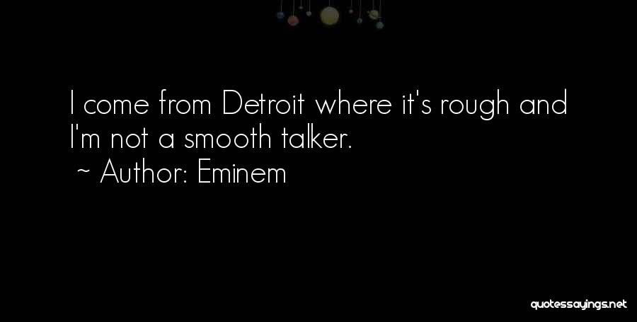 Eminem Quotes: I Come From Detroit Where It's Rough And I'm Not A Smooth Talker.