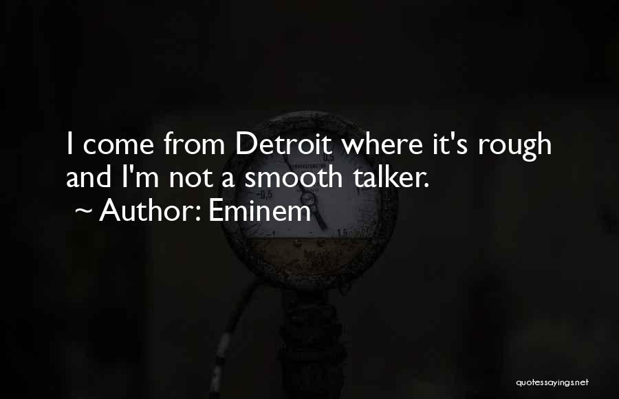 Eminem Quotes: I Come From Detroit Where It's Rough And I'm Not A Smooth Talker.