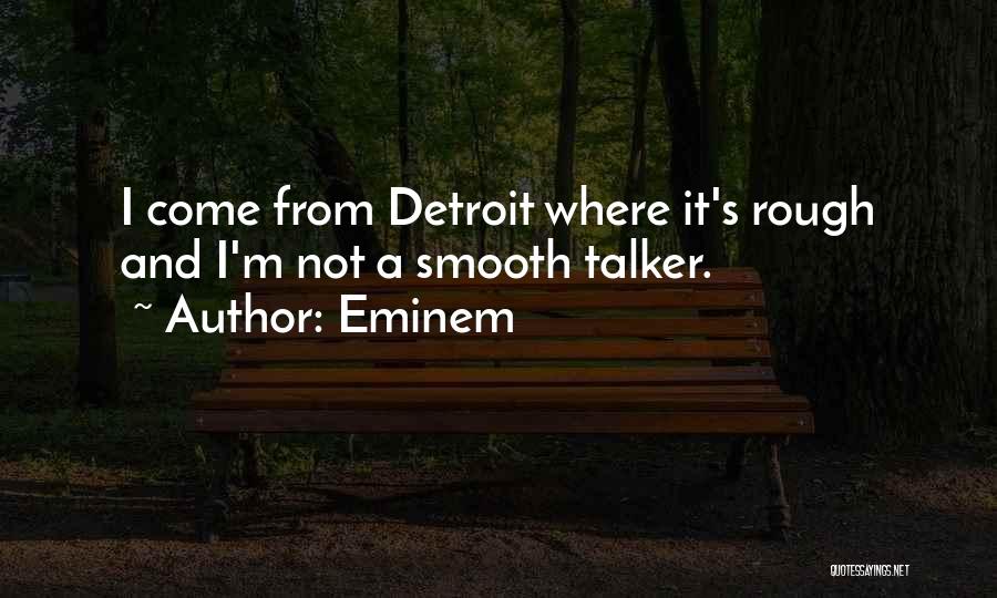 Eminem Quotes: I Come From Detroit Where It's Rough And I'm Not A Smooth Talker.